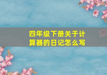 四年级下册关于计算器的日记怎么写