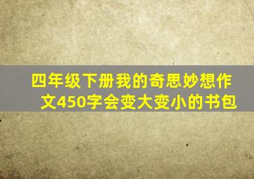 四年级下册我的奇思妙想作文450字会变大变小的书包