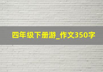 四年级下册游_作文350字