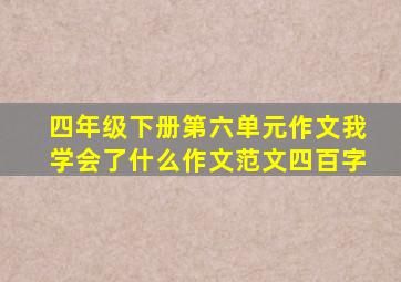 四年级下册第六单元作文我学会了什么作文范文四百字