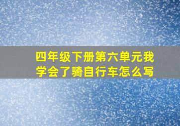 四年级下册第六单元我学会了骑自行车怎么写