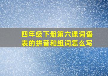 四年级下册第六课词语表的拼音和组词怎么写