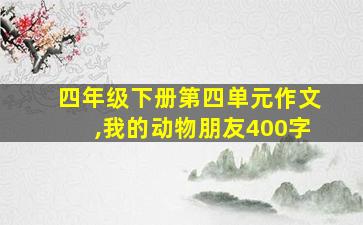 四年级下册第四单元作文,我的动物朋友400字