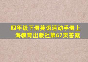 四年级下册英语活动手册上海教育出版社第67页答案