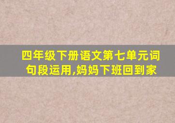 四年级下册语文第七单元词句段运用,妈妈下班回到家