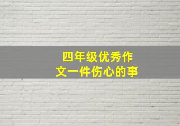 四年级优秀作文一件伤心的事