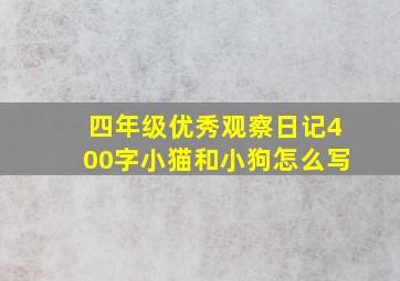 四年级优秀观察日记400字小猫和小狗怎么写