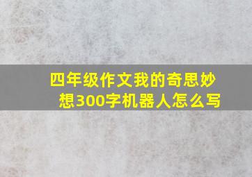 四年级作文我的奇思妙想300字机器人怎么写