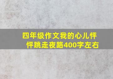 四年级作文我的心儿怦怦跳走夜路400字左右