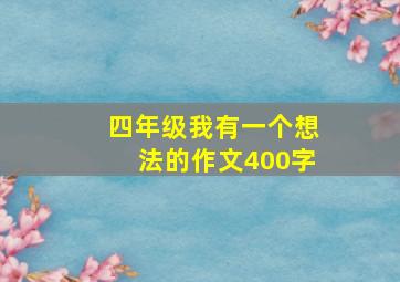 四年级我有一个想法的作文400字