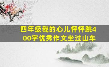 四年级我的心儿怦怦跳400字优秀作文坐过山车