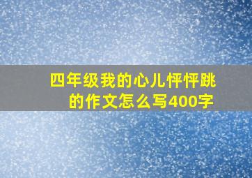 四年级我的心儿怦怦跳的作文怎么写400字