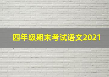 四年级期末考试语文2021