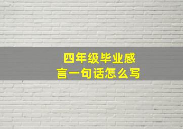 四年级毕业感言一句话怎么写