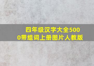 四年级汉字大全5000带组词上册图片人教版