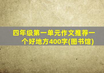 四年级第一单元作文推荐一个好地方400字(图书馆)