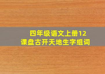 四年级语文上册12课盘古开天地生字组词