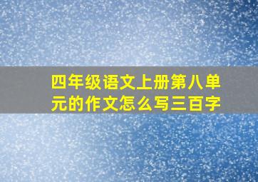 四年级语文上册第八单元的作文怎么写三百字