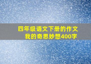 四年级语文下册的作文我的奇思妙想400字