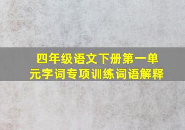 四年级语文下册第一单元字词专项训练词语解释