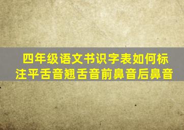 四年级语文书识字表如何标注平舌音翘舌音前鼻音后鼻音