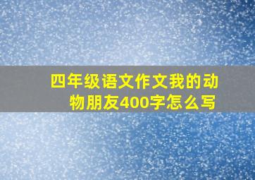 四年级语文作文我的动物朋友400字怎么写