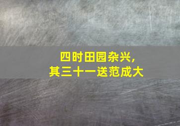 四时田园杂兴,其三十一送范成大