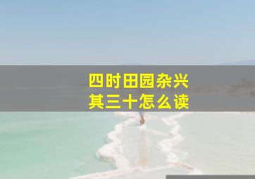 四时田园杂兴其三十怎么读