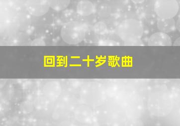 回到二十岁歌曲