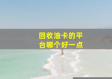 回收油卡的平台哪个好一点