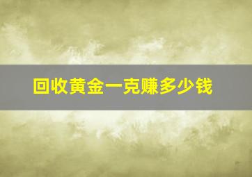 回收黄金一克赚多少钱