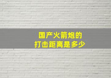 国产火箭炮的打击距离是多少