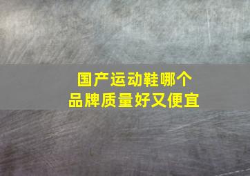 国产运动鞋哪个品牌质量好又便宜