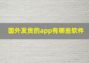 国外发货的app有哪些软件