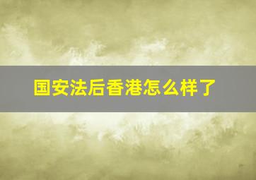 国安法后香港怎么样了