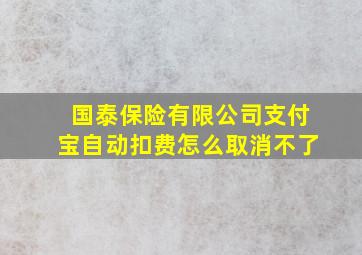 国泰保险有限公司支付宝自动扣费怎么取消不了