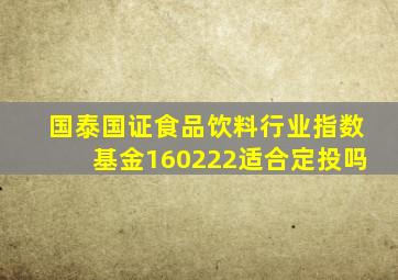 国泰国证食品饮料行业指数基金160222适合定投吗