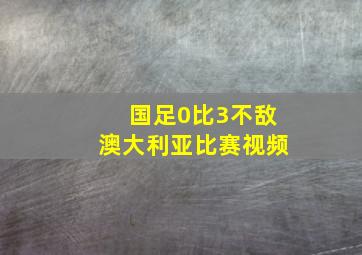 国足0比3不敌澳大利亚比赛视频