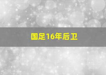 国足16年后卫