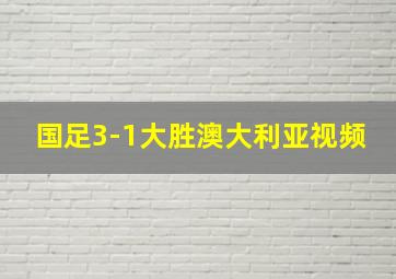 国足3-1大胜澳大利亚视频