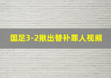 国足3-2揪出替补罪人视频