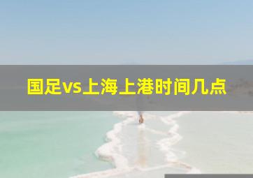 国足vs上海上港时间几点