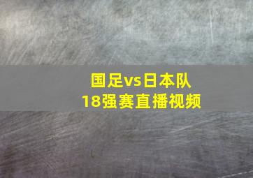 国足vs日本队18强赛直播视频