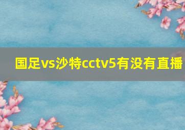 国足vs沙特cctv5有没有直播