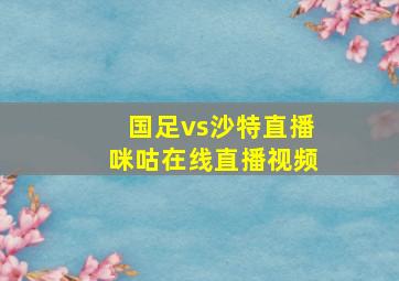 国足vs沙特直播咪咕在线直播视频