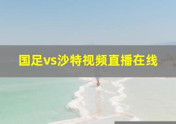 国足vs沙特视频直播在线