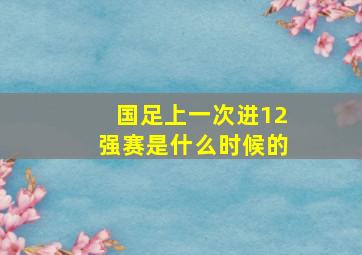 国足上一次进12强赛是什么时候的