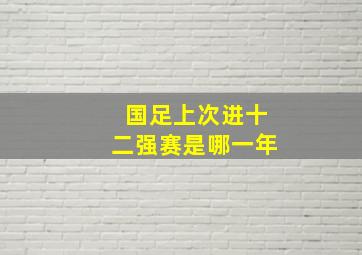 国足上次进十二强赛是哪一年