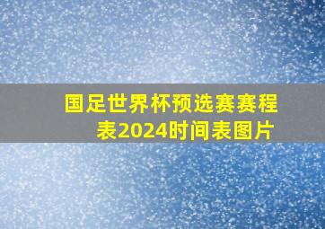 国足世界杯预选赛赛程表2024时间表图片