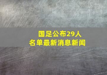 国足公布29人名单最新消息新闻